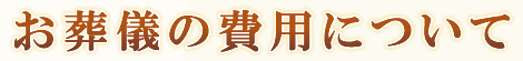 お葬儀の費用について